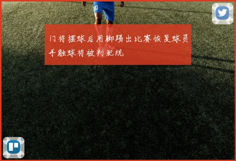 门将摆球后用脚踢出比赛恢复球员手触球将被判犯规